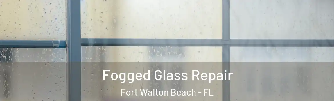 Fogged Glass Repair Fort Walton Beach - FL