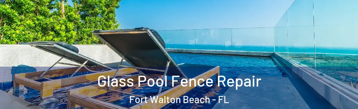 Glass Pool Fence Repair Fort Walton Beach - FL