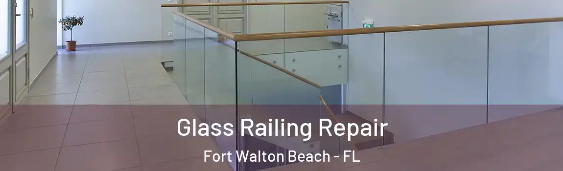 Glass Railing Repair Fort Walton Beach - FL