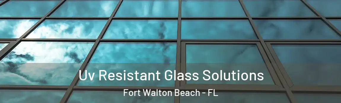 Uv Resistant Glass Solutions Fort Walton Beach - FL