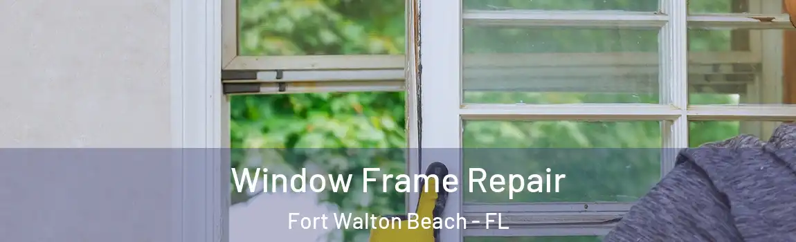 Window Frame Repair Fort Walton Beach - FL